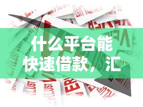 什么平臺能快速借款，匯總五個2025最新貸款平臺軟件