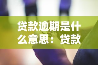 貸款逾期是什么意思：貸款逾期指什么？
