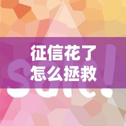征信花了怎么拯救，分析五個2025最新平臺借錢容易通過