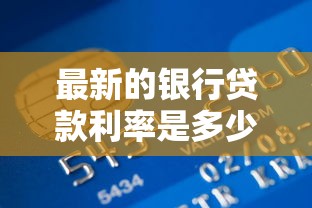 最新的銀行貸款利率是多少：2025年銀行貸款利率有變動嗎