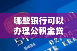 哪些銀行可以辦理公積金貸款：公積金貸款合作銀行有哪些