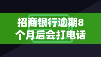 招商銀行逾期8個月后會打電話嗎怎么辦，分享五個2025最新網上正規貸款平臺