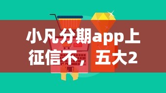 小凡分期app上征信不，五大2025最新大平臺借錢