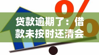 貸款逾期了：借款未按時還清會有什么后果