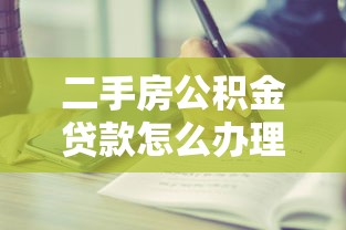二手房公積金貸款怎么辦理：二手房公積金貸款流程有哪些步驟
