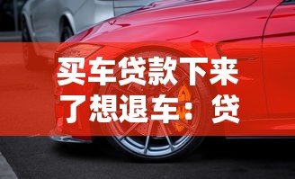 買車貸款下來了想退車：貸款批了但想退車該怎么辦