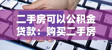 二手房可以公積金貸款：購買二手房能申請公積金貸款嗎