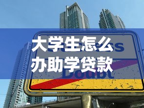 大學(xué)生怎么辦助學(xué)貸款：大學(xué)生如何申請助學(xué)貸款