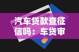 汽車貸款查征信嗎：車貸審批會查詢征信記錄嗎