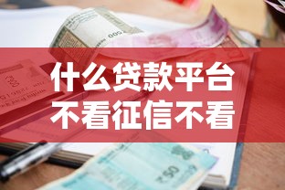 什么貸款平臺不看征信不看逾期可以借3萬，解答五家2025最新百分百下款的借款平臺
