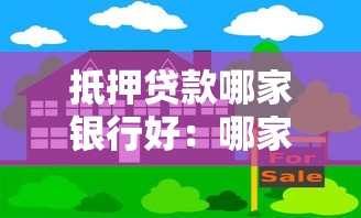 抵押貸款哪家銀行好：哪家銀行辦理房產抵押更劃算