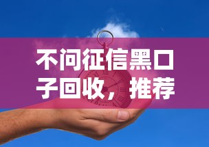 不問征信黑口子回收，推薦五個2025最新最新黑口子秒過的