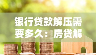 銀行貸款解壓需要多久：房貸解押手續辦理周期多長
