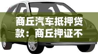 商丘汽車抵押貸款：商丘押證不押車貸款如何辦理