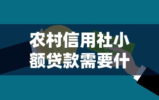 農村信用社小額貸款需要什么條件：農戶申請小額信用貸款需滿足哪些資質