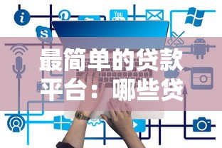 最簡單的貸款平臺：哪些貸款平臺審批最便捷