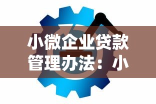 小微企業貸款管理辦法：小微企業融資政策如何規范管理