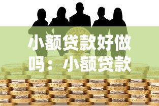 小額貸款好做嗎：小額貸款業(yè)務(wù)容易開(kāi)展嗎