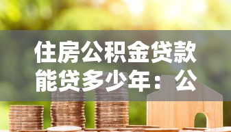 住房公積金貸款能貸多少年：公積金貸款最長年限是多少