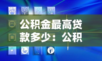 公積金最高貸款多少：公積金貸款額度上限是多少
