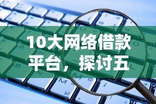 10大網絡借款平臺，探討五款2025最新類似愛用商城的口子