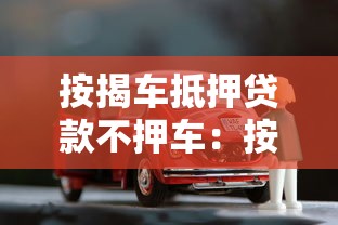 按揭車抵押貸款不押車：按揭車如何申請不押車的抵押貸款