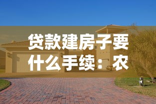 貸款建房子要什么手續：農村建房貸款需哪些申請材料