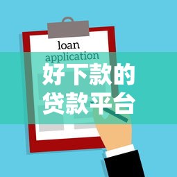 好下款的貸款平臺：哪些借貸渠道容易通過審核