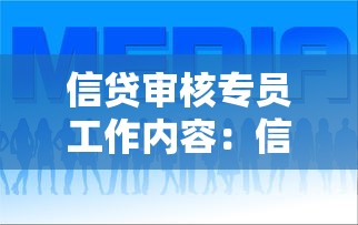 信貸審核專員工作內容：信貸審核專員核心任務是什么