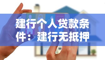建行個人貸款條件：建行無抵押消費貸款需滿足哪些要求
