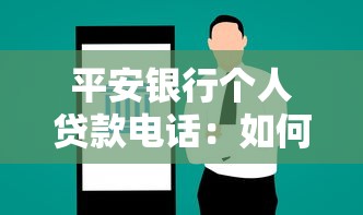 平安銀行個人貸款電話：如何聯(lián)系平安銀行咨詢個人貸款業(yè)務(wù)