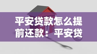 平安貸款怎么提前還款：平安貸款提前還清流程有哪些