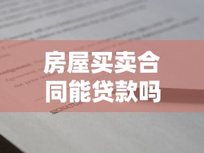 房屋買賣合同能貸款嗎：購房合同能申請銀行貸款嗎