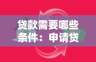 貸款需要哪些條件：申請貸款需滿足什么要求
