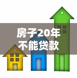 房子20年不能貸款嗎：房齡20年的房子還能申請貸款嗎
