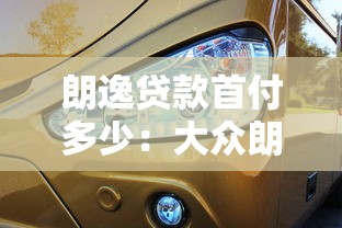 朗逸貸款首付多少：大眾朗逸分期首付最低需要多少錢