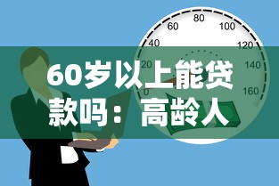 60歲以上能貸款嗎：高齡人群貸款可行性如何
