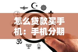怎么貸款買手機：手機分期付款具體如何操作