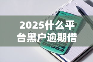 2025什么平臺黑戶逾期借錢，匯總五個2025最新貸款平臺審核通過的幾率高