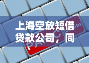 上海空放短借貸款公司，同城五個2025最新什么借錢平臺靠譜