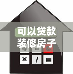 可以貸款裝修房子嗎：裝修資金不足能申請貸款嗎