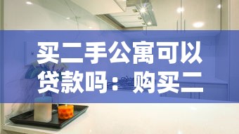 買二手公寓可以貸款嗎：購買二手房能否獲得貸款
