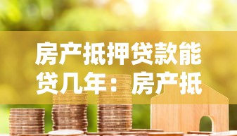 房產抵押貸款能貸幾年：房產抵押最長可申請多少年期限