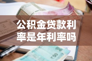 公積金貸款利率是年利率嗎：公積金貸款利息是否為年息