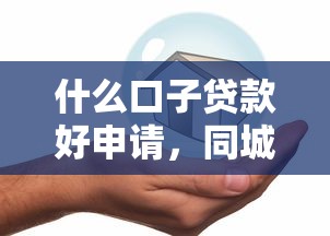 什么口子貸款好申請，同城五個2025最新平安網貸平臺