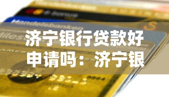 濟寧銀行貸款好申請嗎：濟寧銀行個人貸款審批條件嚴格嗎