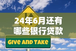 24年6月還有哪些銀行貸款產(chǎn)品可以申請(qǐng)下款，同城五個(gè)2025最新不看征信的網(wǎng)貸平臺(tái)最容易通過的
