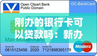 剛辦的銀行卡可以貸款嗎：新辦儲蓄卡能否直接申請貸款