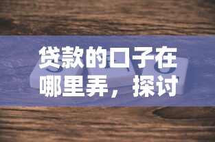 貸款的口子在哪里弄，探討五款2025最新2025年借貸新口子