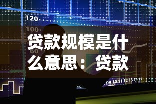 貸款規模是什么意思：貸款總量具體指什么